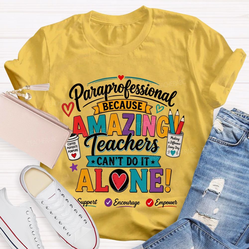 Paraprofessional Because Amazing Teachers Can'T Do It Alone Teacher T-shirt