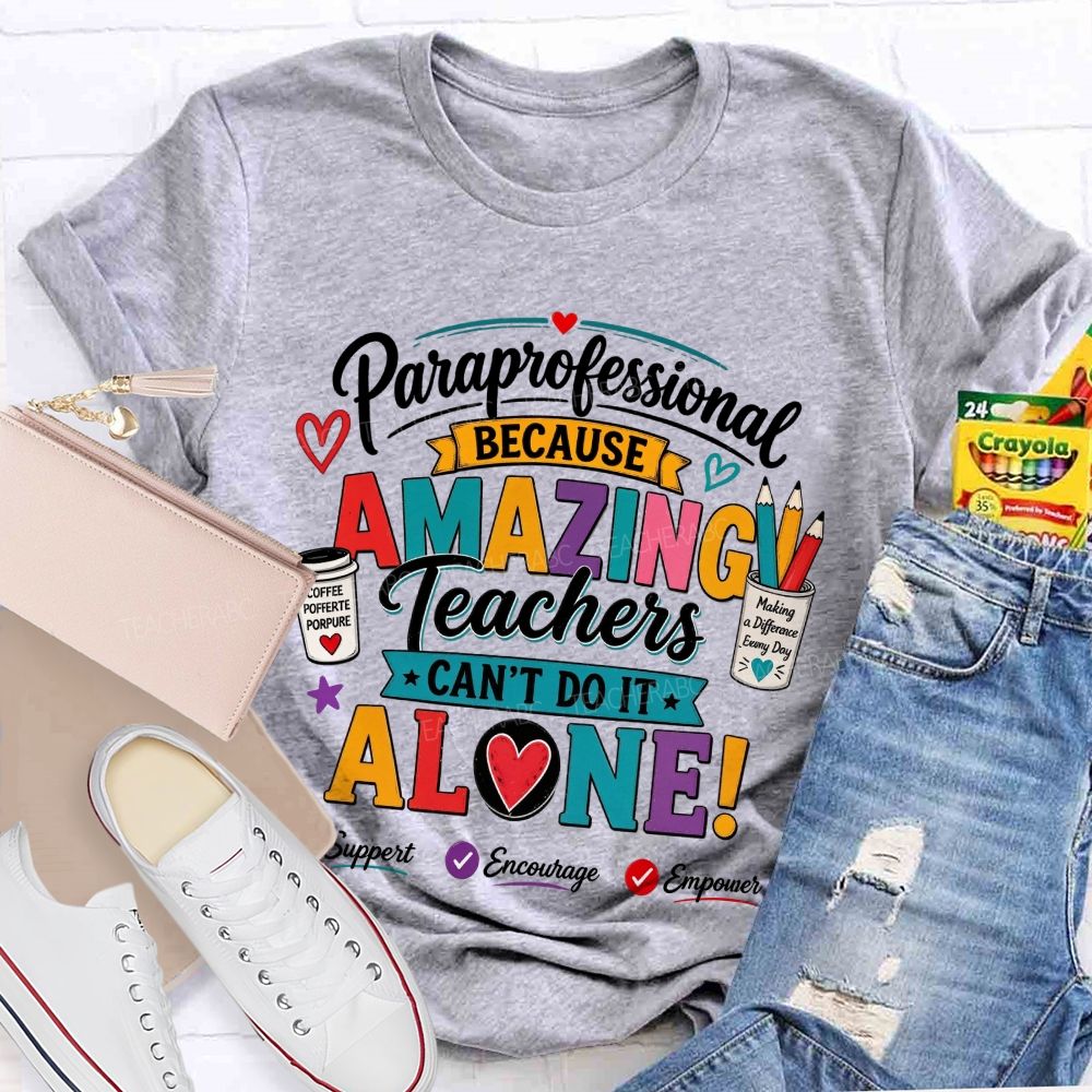 Paraprofessional Because Amazing Teachers Can'T Do It Alone Teacher T-shirt
