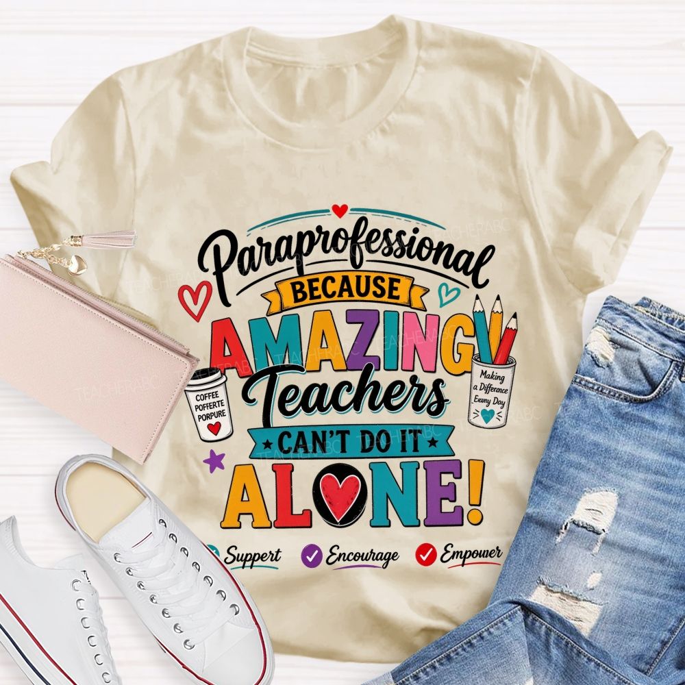 Paraprofessional Because Amazing Teachers Can'T Do It Alone Teacher T-shirt