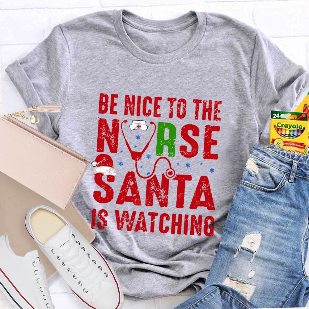 Be Nice To The Nurse Santa Is Watching Teacher T-shirt