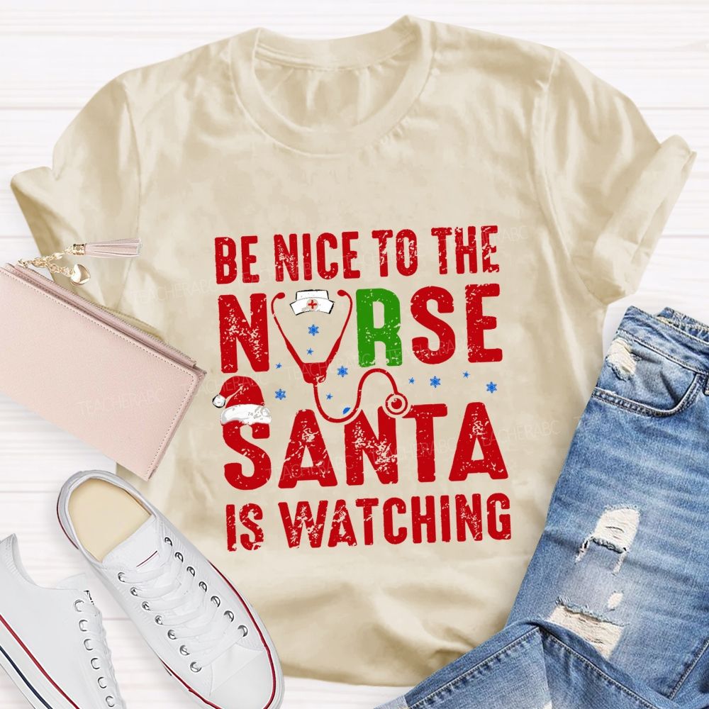 Be Nice To The Nurse Santa Is Watching Teacher T-shirt