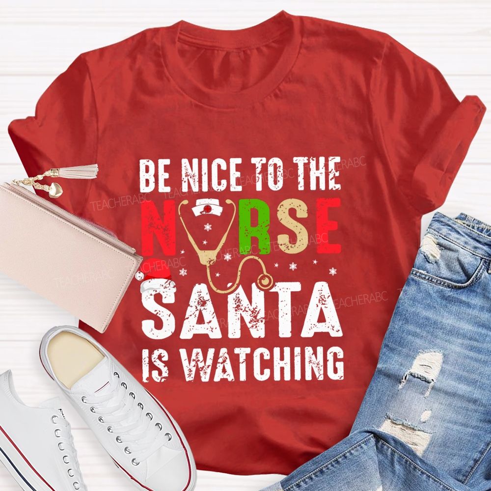 Be Nice To The Nurse Santa Is Watching Teacher T-shirt