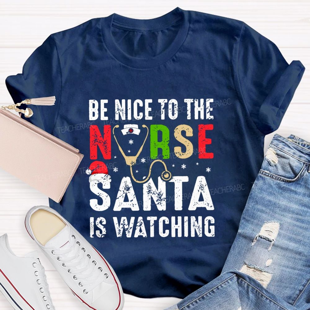 Be Nice To The Nurse Santa Is Watching Teacher T-shirt