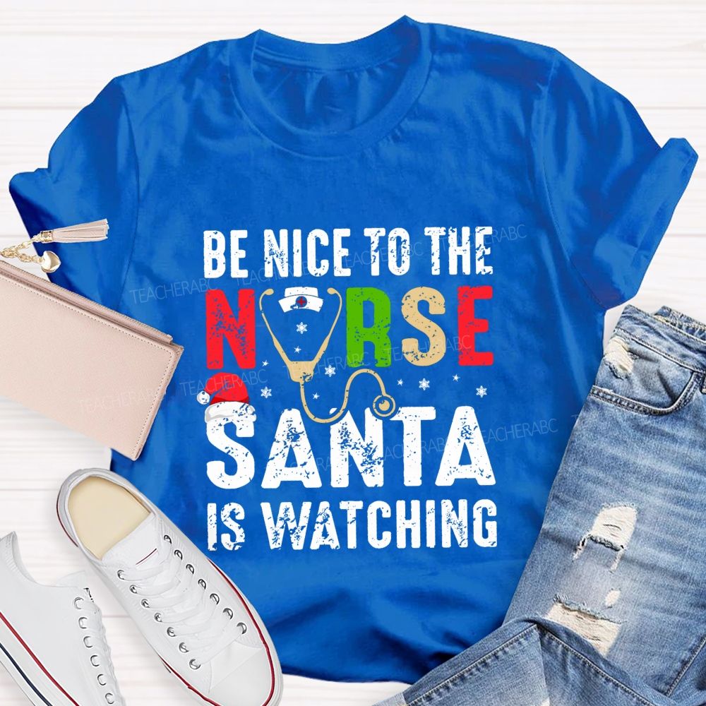 Be Nice To The Nurse Santa Is Watching Teacher T-shirt