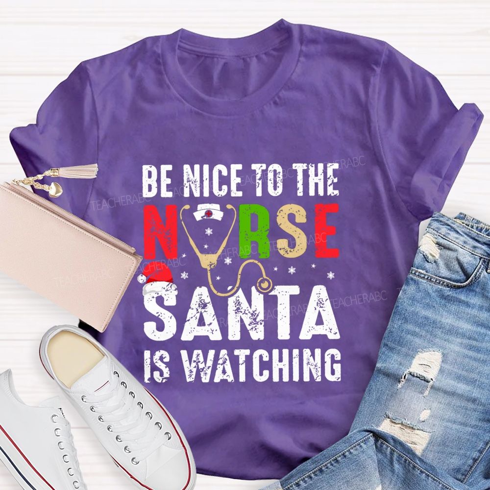 Be Nice To The Nurse Santa Is Watching Teacher T-shirt