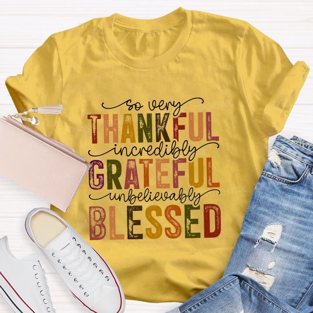So Very Thankful Incredibly Grateful Unbelievably Blessed Fall Thanksgiving Teacher T-shirt