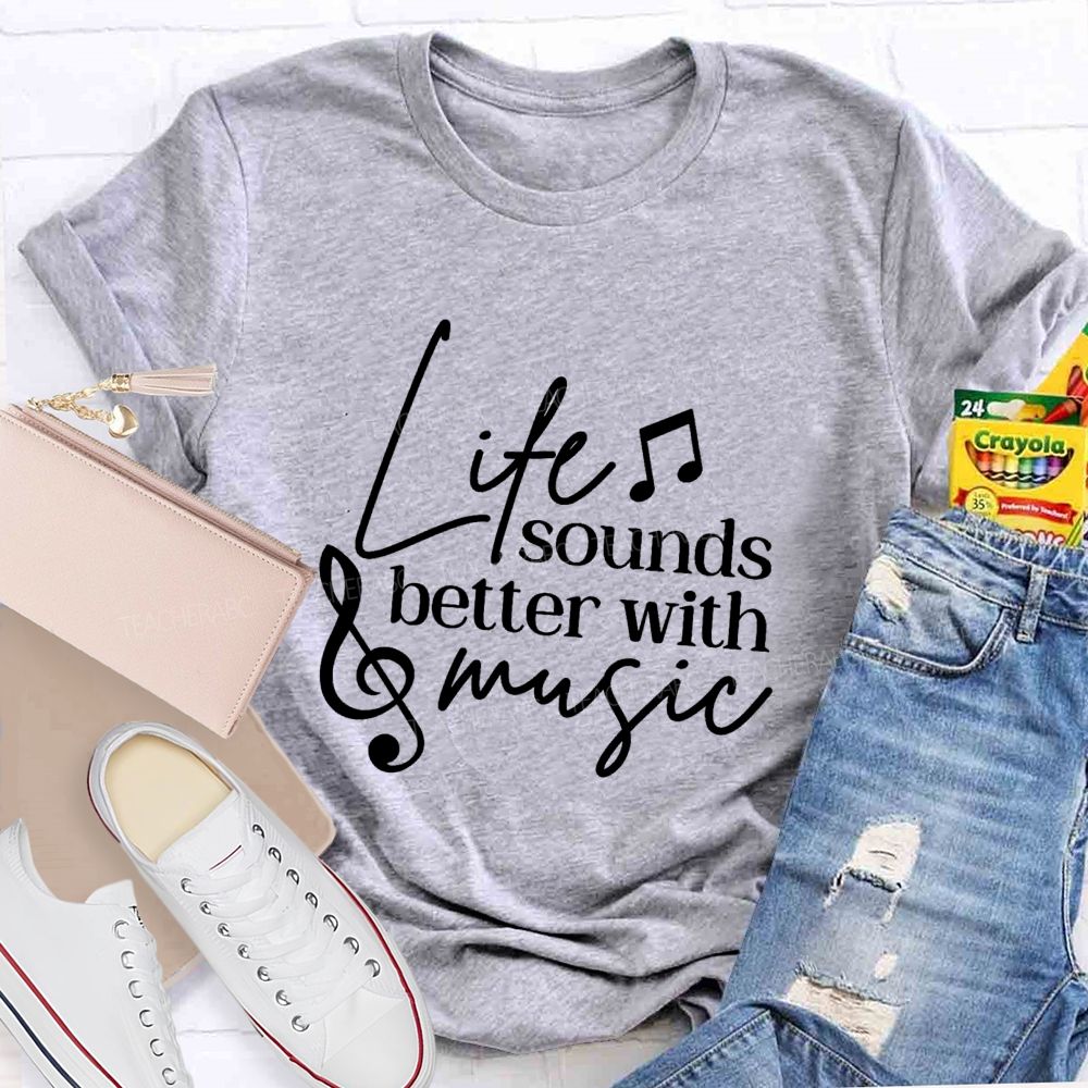Life Sounds Better With Music Teacher T-shirt