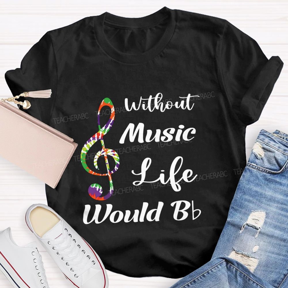 Without Music Life Would B Flat Funny Music Pun Teacher T-shirt
