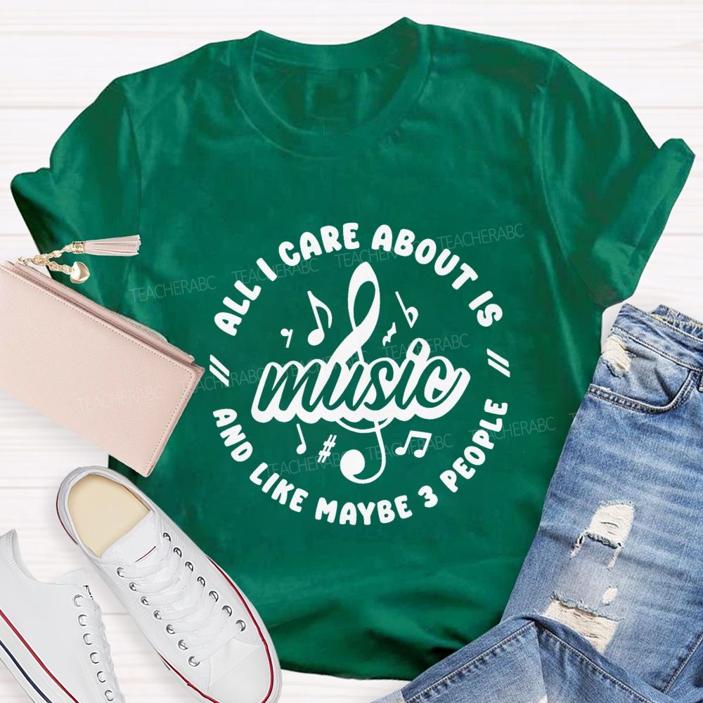 All I Care About Is Music And Like Maybe 3 People Teacher T-shirt