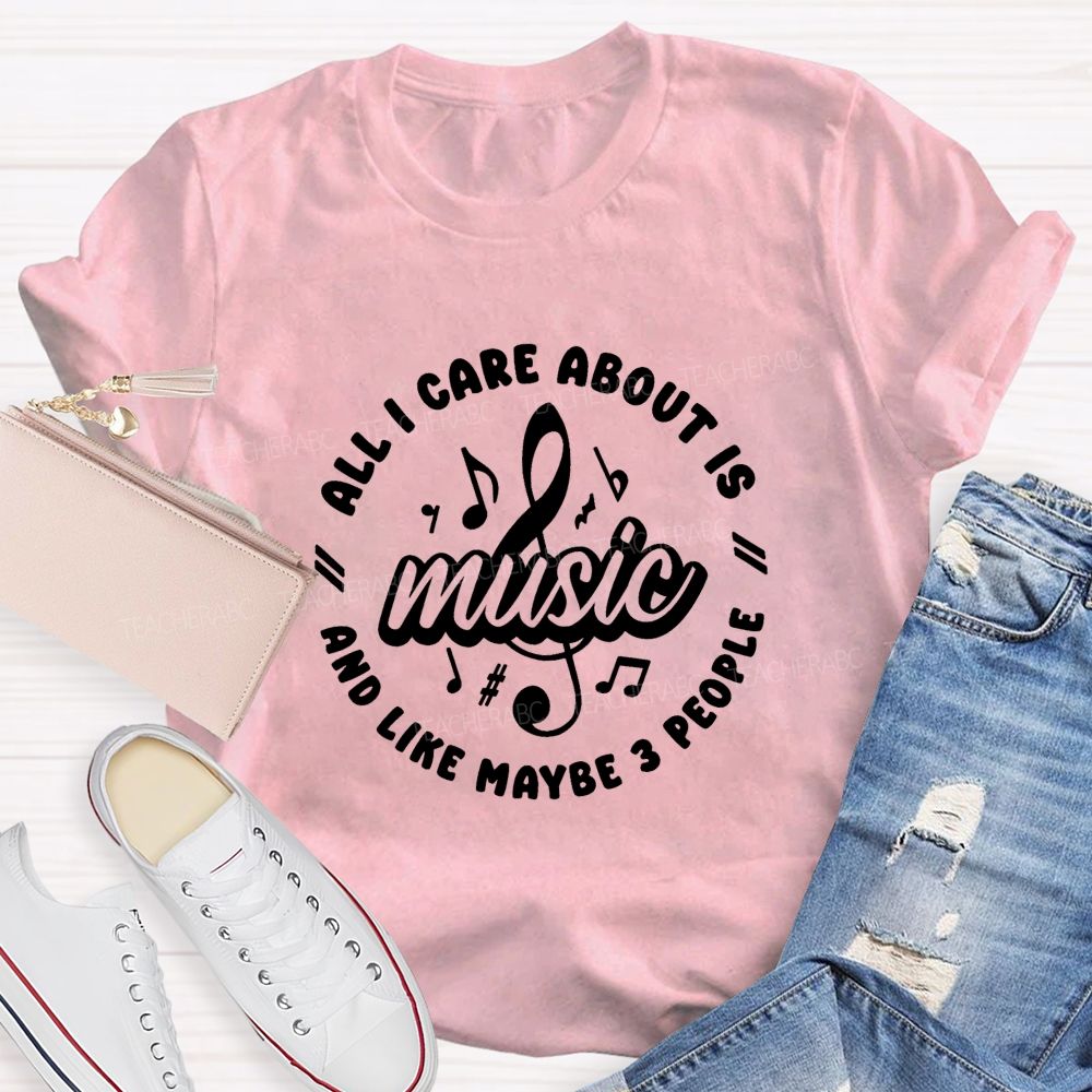 All I Care About Is Music And Like Maybe 3 People Teacher T-shirt