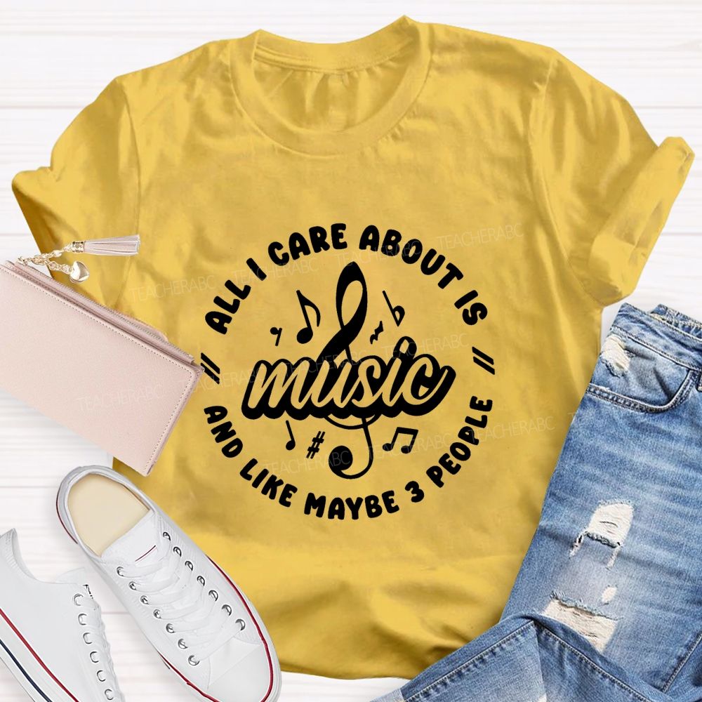 All I Care About Is Music And Like Maybe 3 People Teacher T-shirt