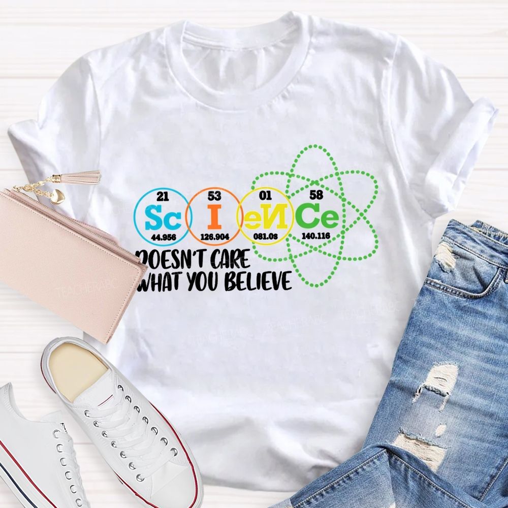 Science Doesn’T Care What You Believe Teacher T-shirt
