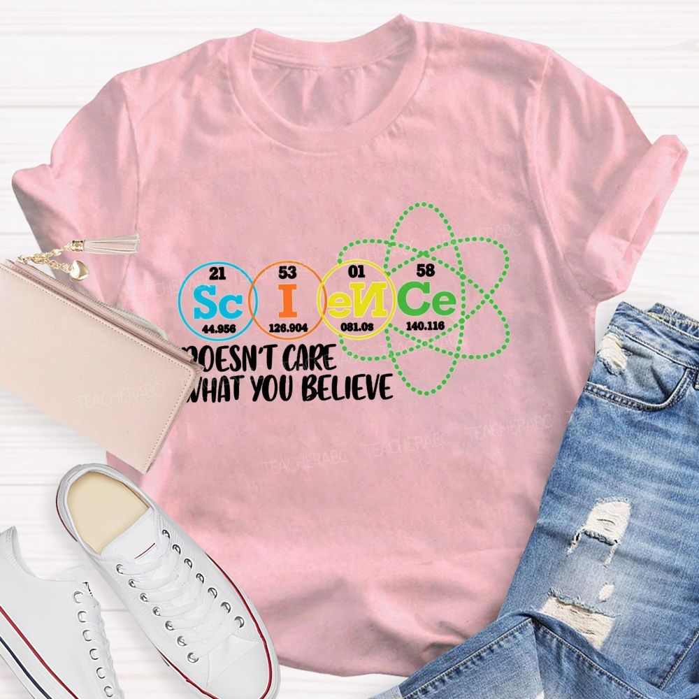 Science Doesn’T Care What You Believe Teacher T-shirt