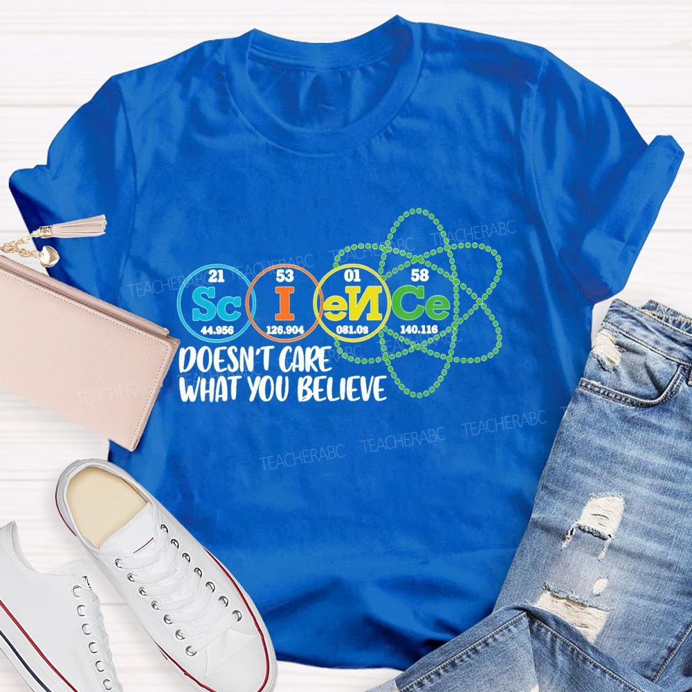 Science Doesn’T Care What You Believe Teacher T-shirt