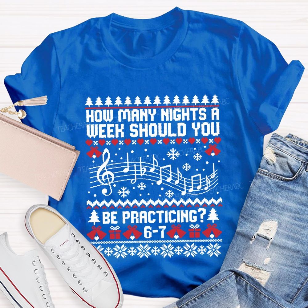 How Many Nights A Week Should You Be Practicing Music Teacher T-shirt