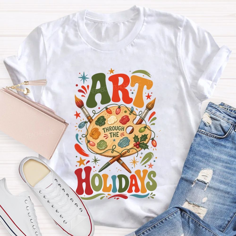Art Through The Holidays Christmas Art Teacher T-shirt