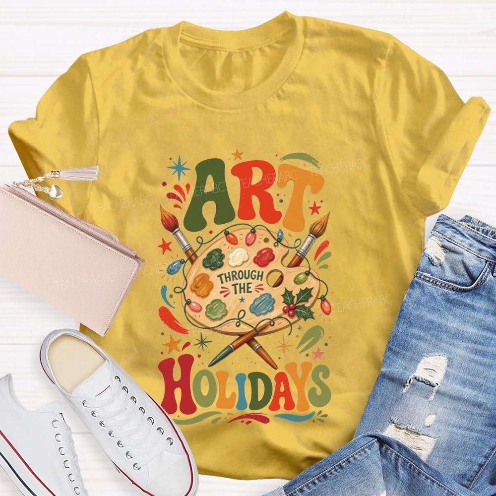 Art Through The Holidays Christmas Art Teacher T-shirt