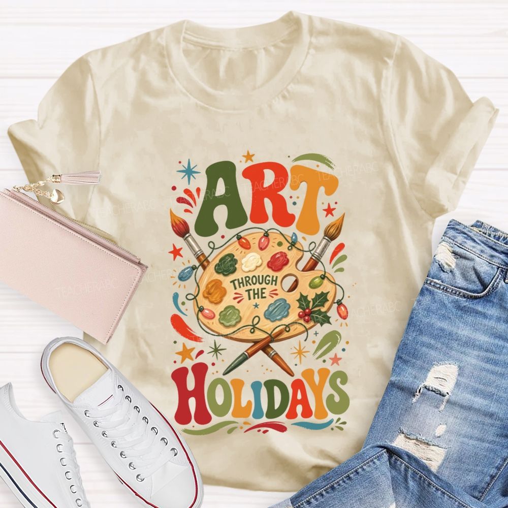 Art Through The Holidays Christmas Art Teacher T-shirt