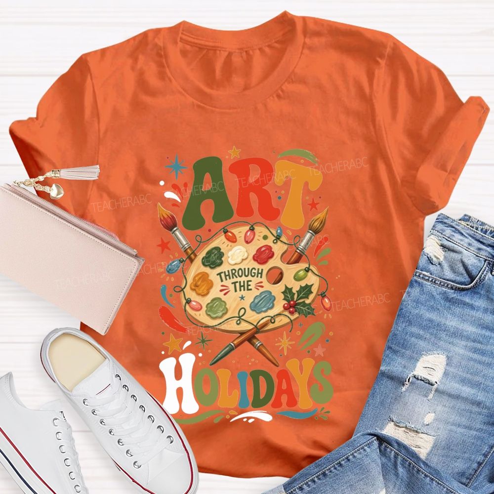 Art Through The Holidays Christmas Art Teacher T-shirt