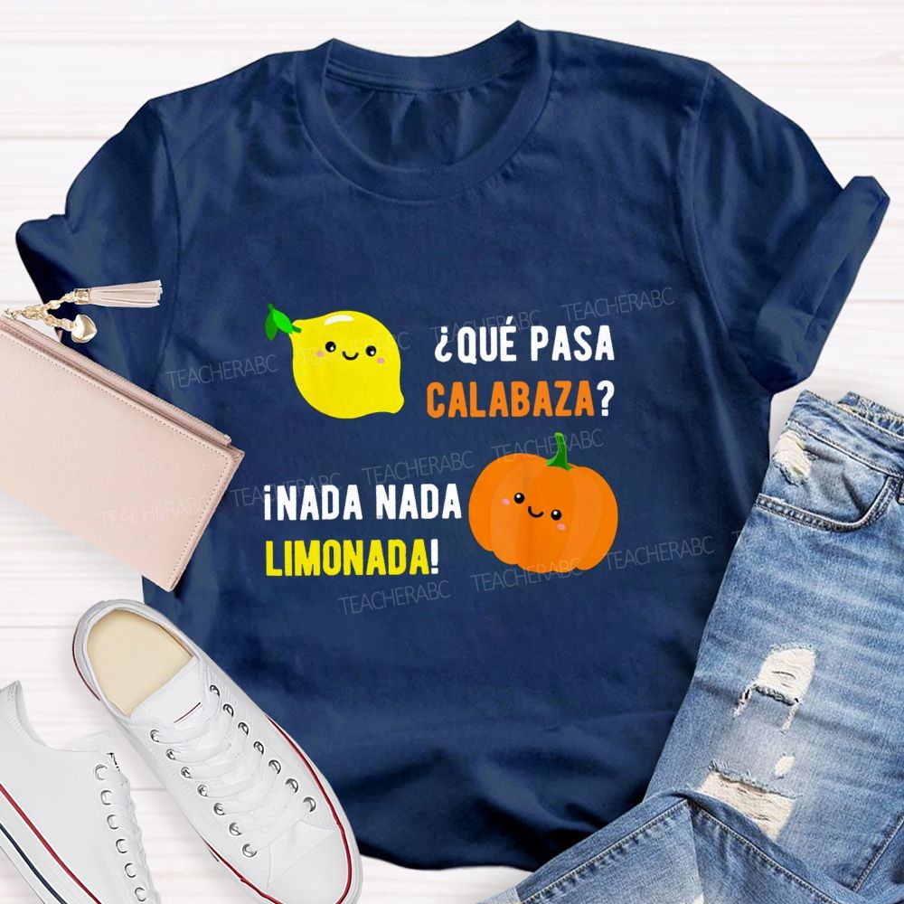 Que Pasa Calabaza Nada Nada Limonada Teacher T-shirt