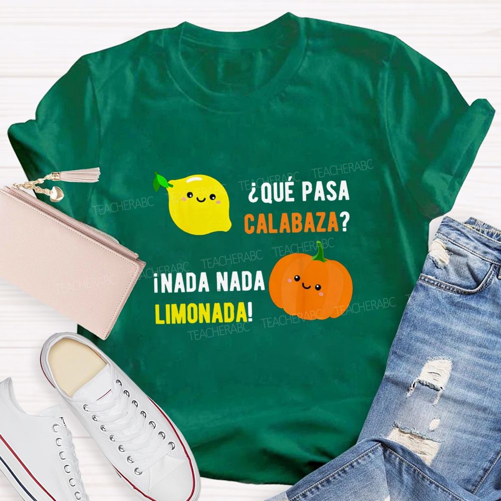 Que Pasa Calabaza Nada Nada Limonada Teacher T-shirt