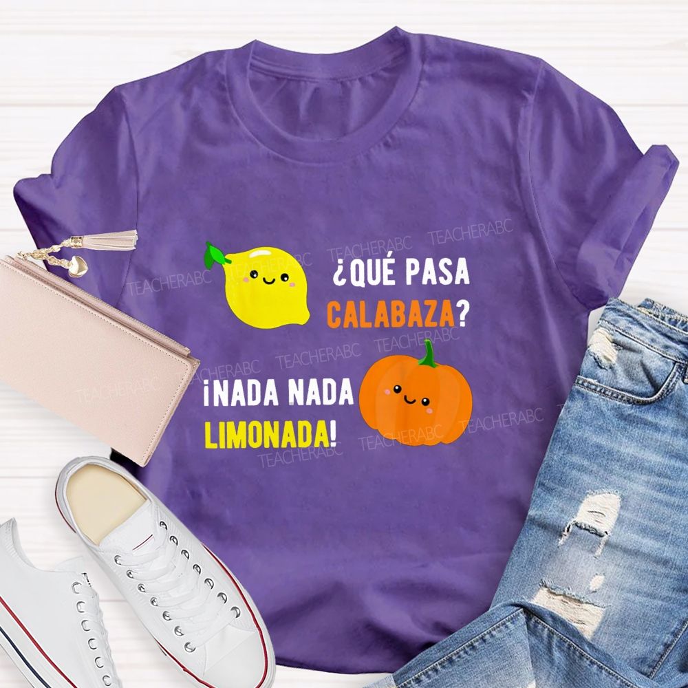 Que Pasa Calabaza Nada Nada Limonada Teacher T-shirt