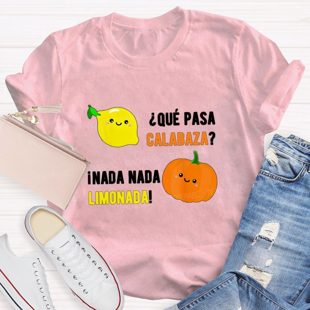 Que Pasa Calabaza Nada Nada Limonada Teacher T-shirt