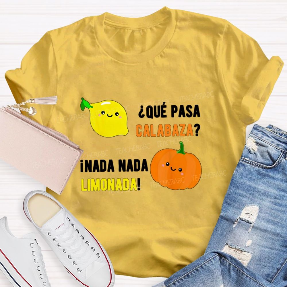 Que Pasa Calabaza Nada Nada Limonada Teacher T-shirt