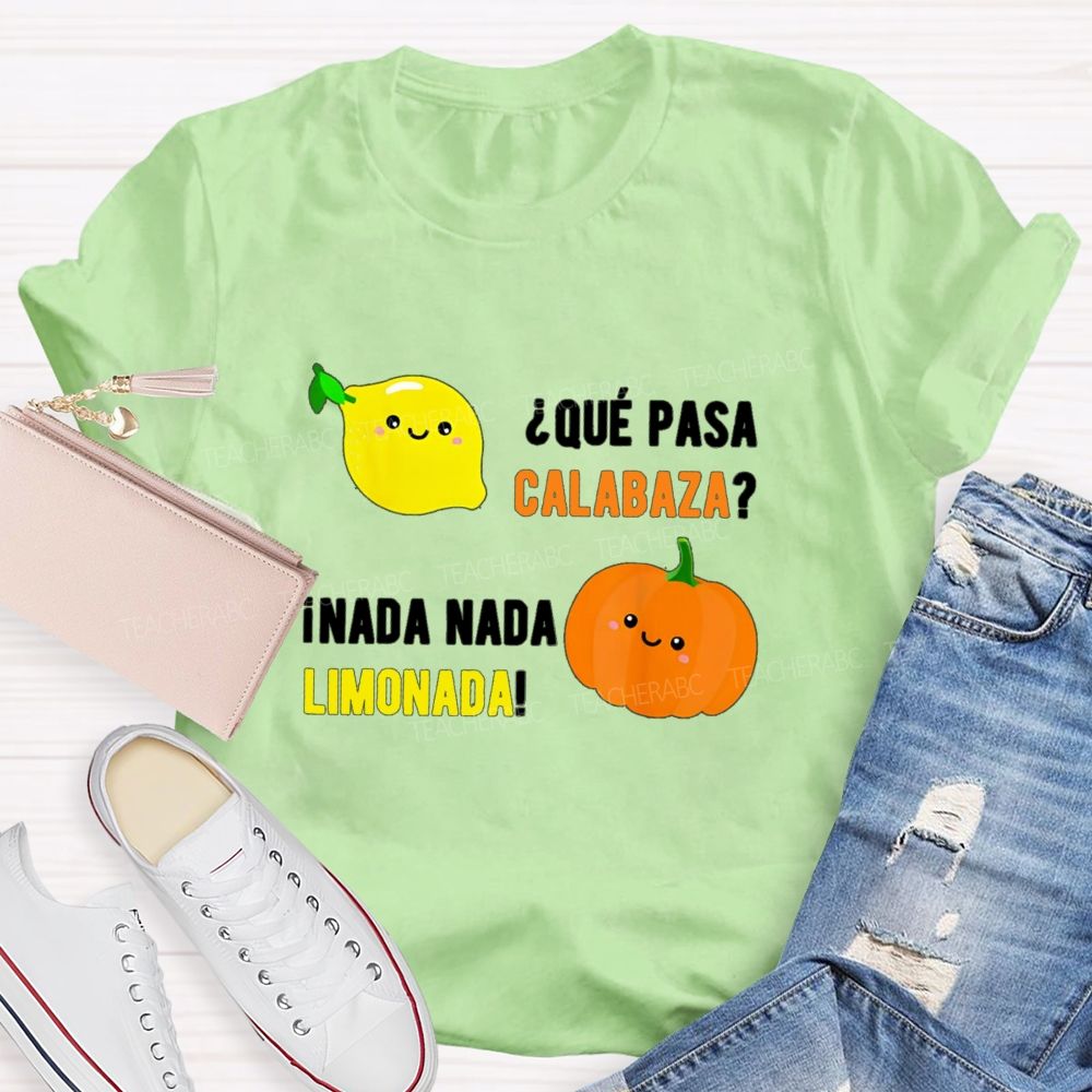 Que Pasa Calabaza Nada Nada Limonada Teacher T-shirt