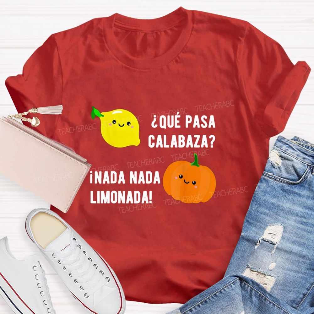 Que Pasa Calabaza Nada Nada Limonada Teacher T-shirt