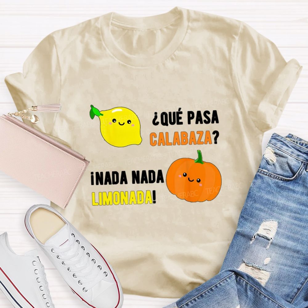 Que Pasa Calabaza Nada Nada Limonada Teacher T-shirt