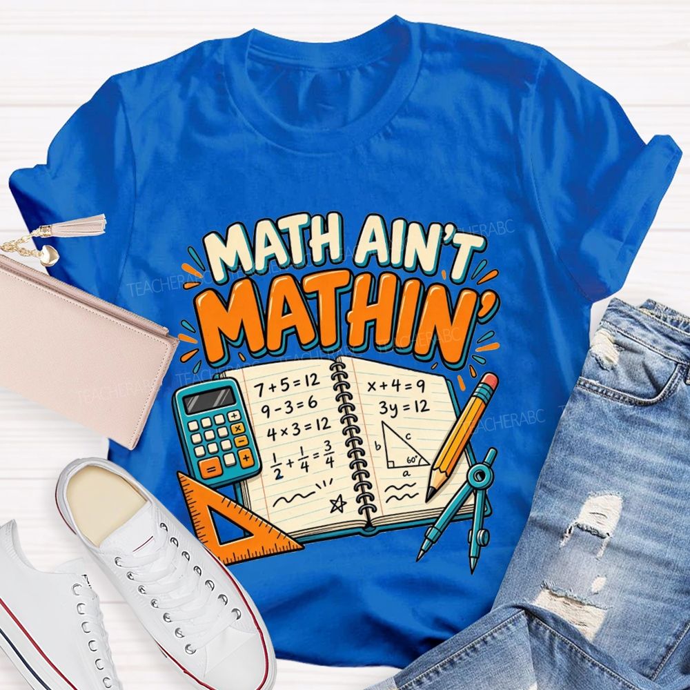 Math Ain’T Mathin’ Math Vibe Teacher T-shirt