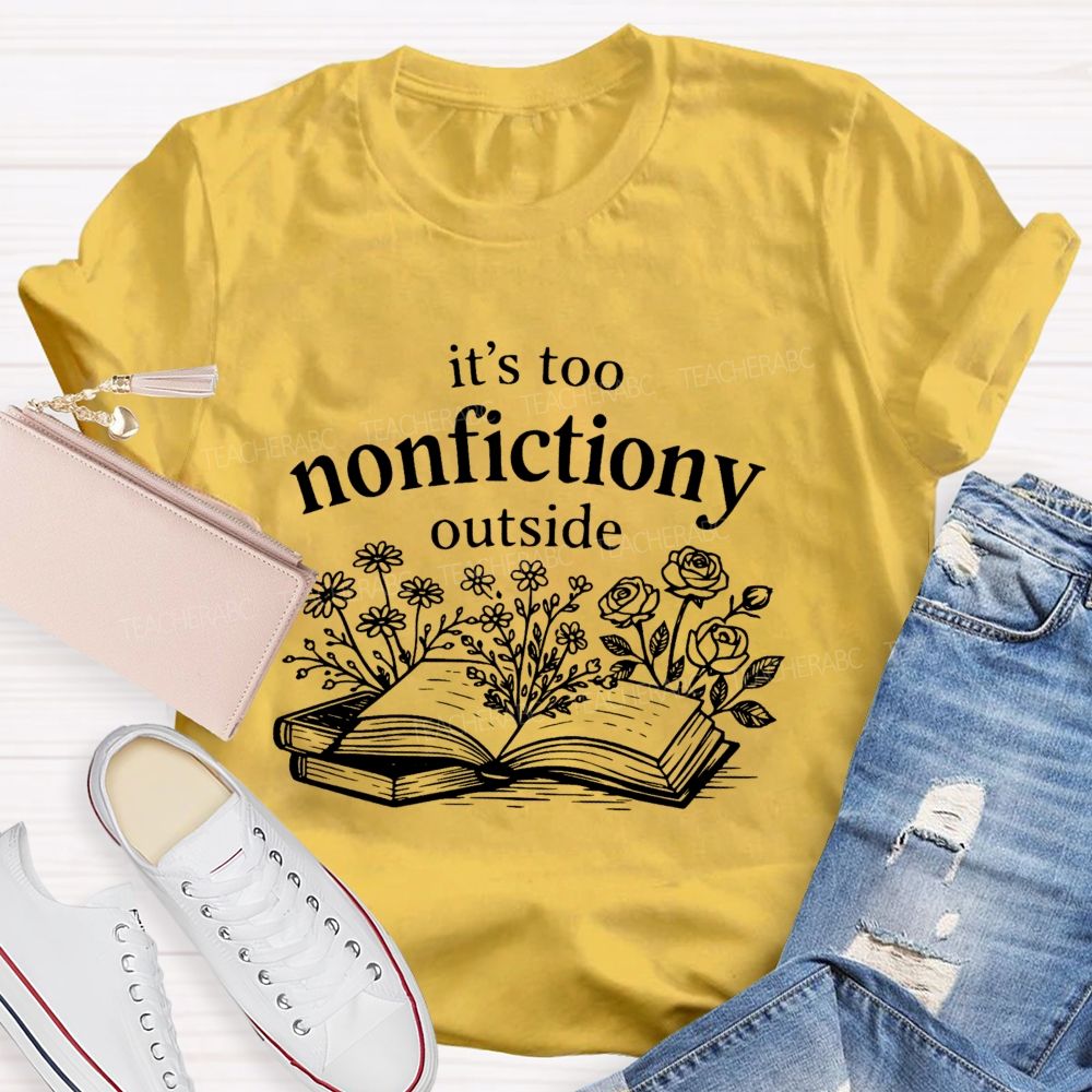 It’S Too Nonfictiony Outside Book Reading Teacher T-shirt