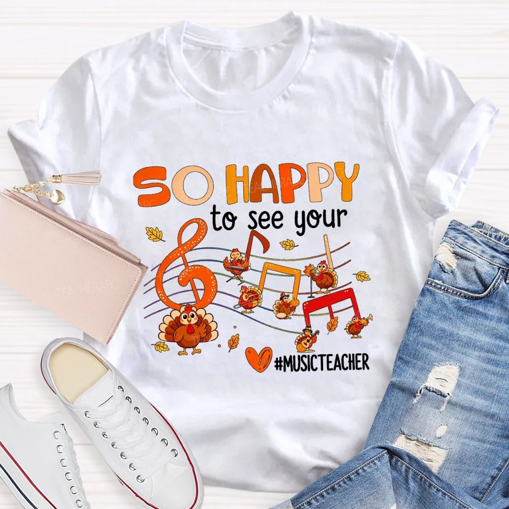 So Happy To See Your Music Teacher Thanksgiving Turkey T-shirt
