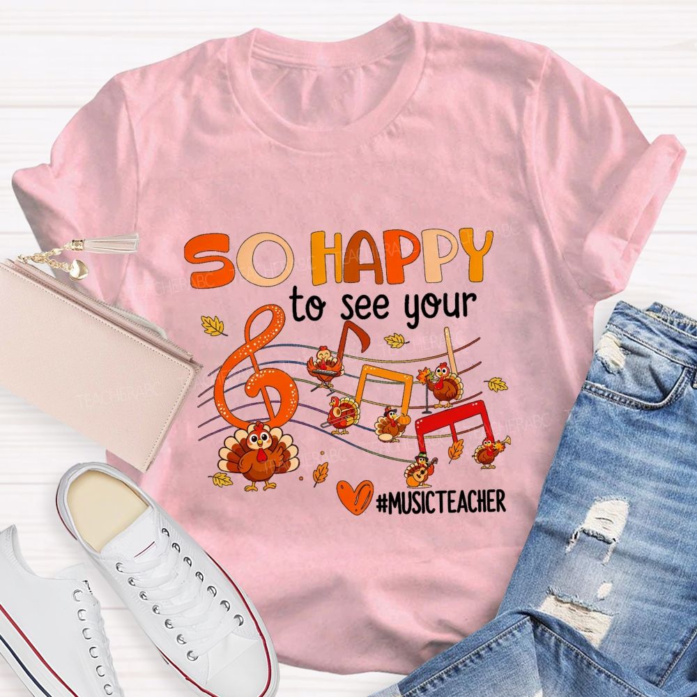 So Happy To See Your Music Teacher Thanksgiving Turkey T-shirt
