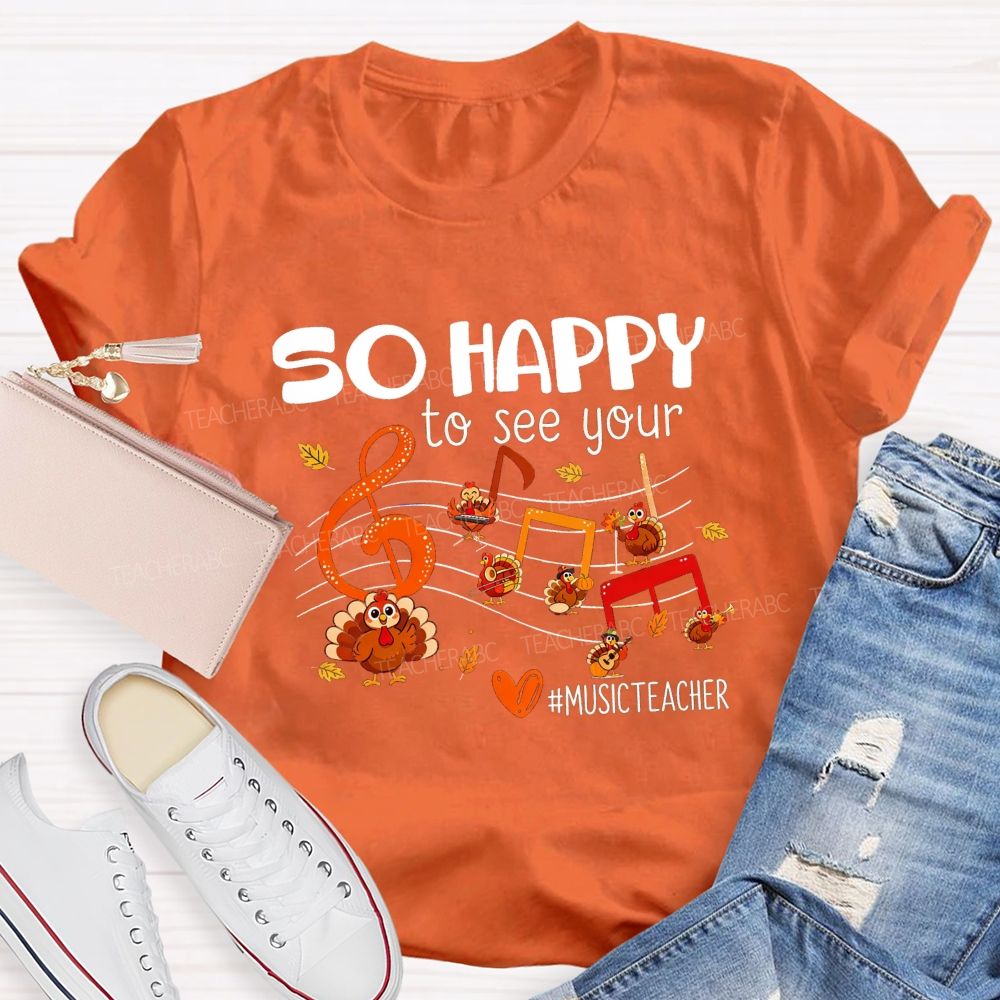 So Happy To See Your Music Teacher Thanksgiving Turkey T-shirt