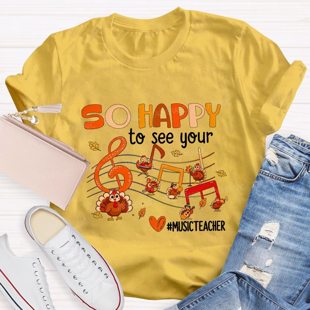 So Happy To See Your Music Teacher Thanksgiving Turkey T-shirt