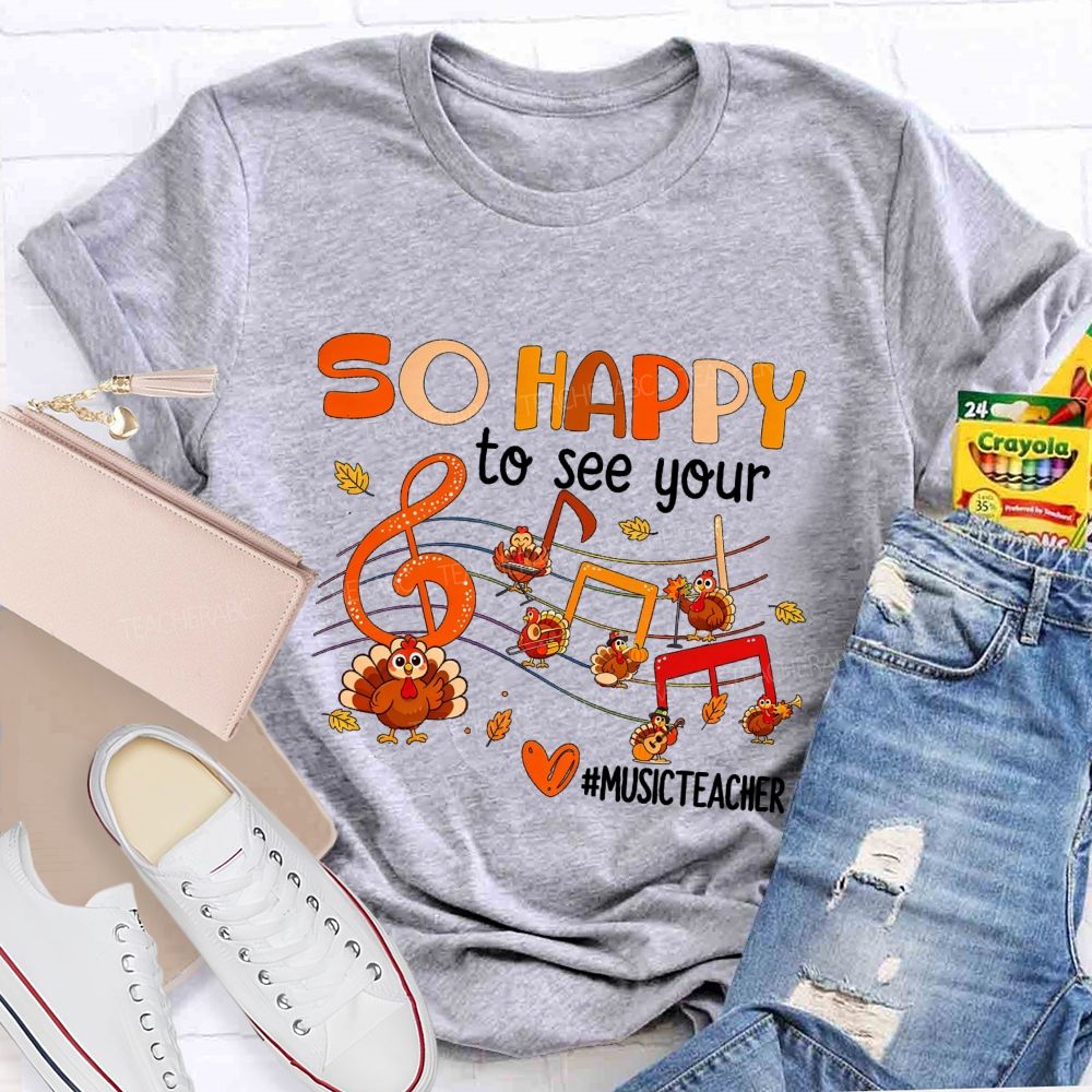 So Happy To See Your Music Teacher Thanksgiving Turkey T-shirt