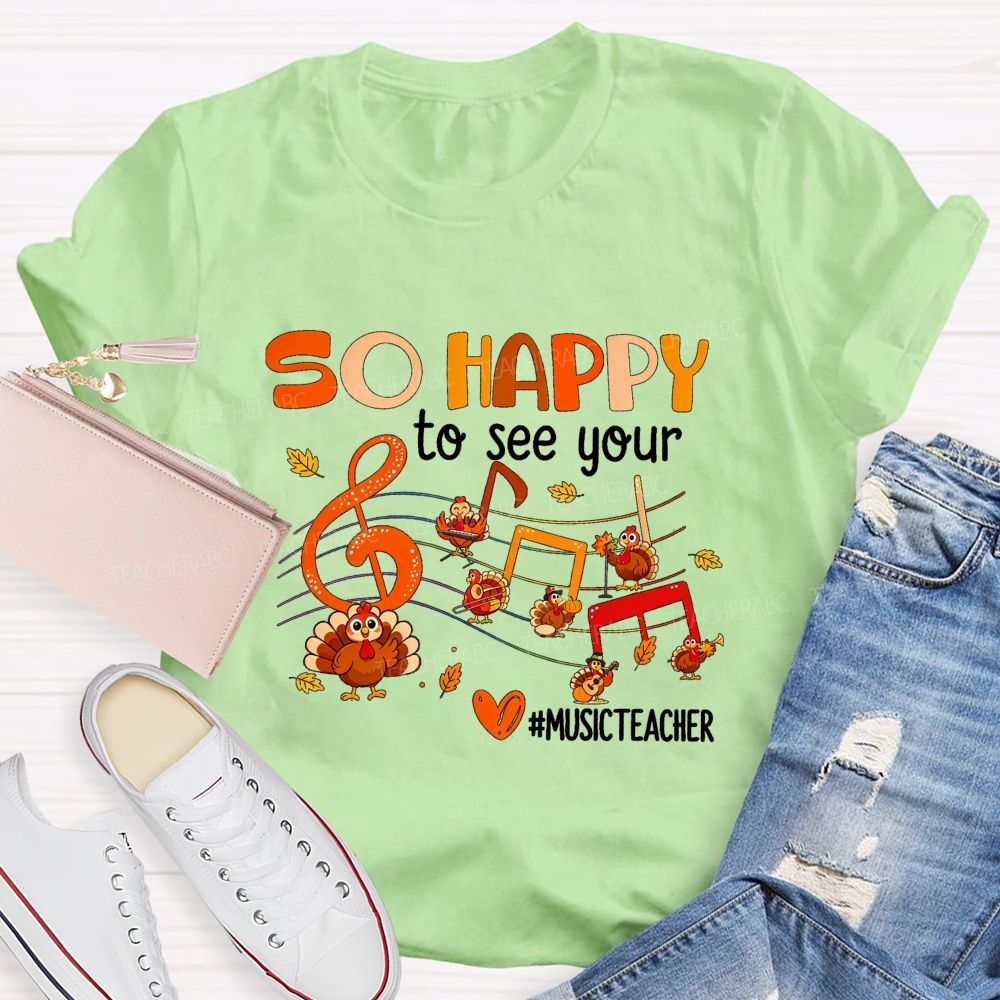 So Happy To See Your Music Teacher Thanksgiving Turkey T-shirt