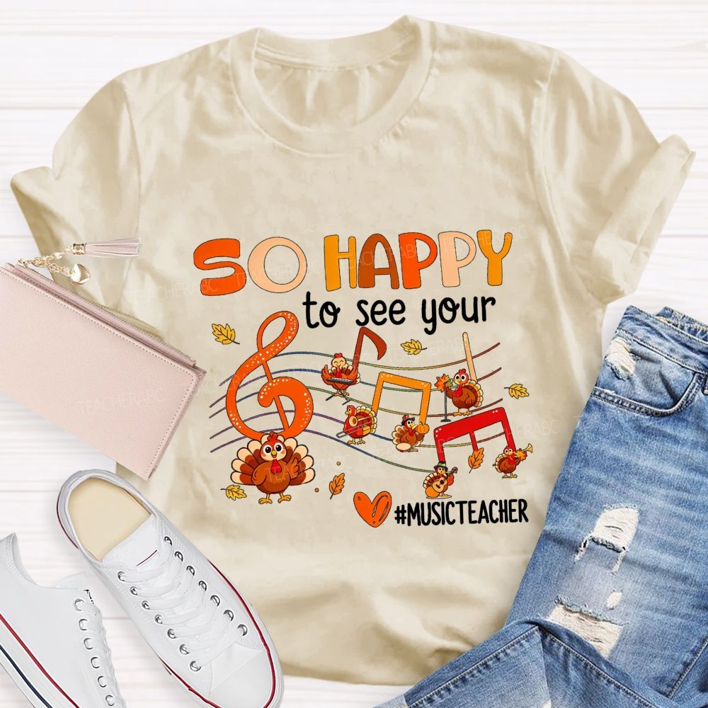 So Happy To See Your Music Teacher Thanksgiving Turkey T-shirt
