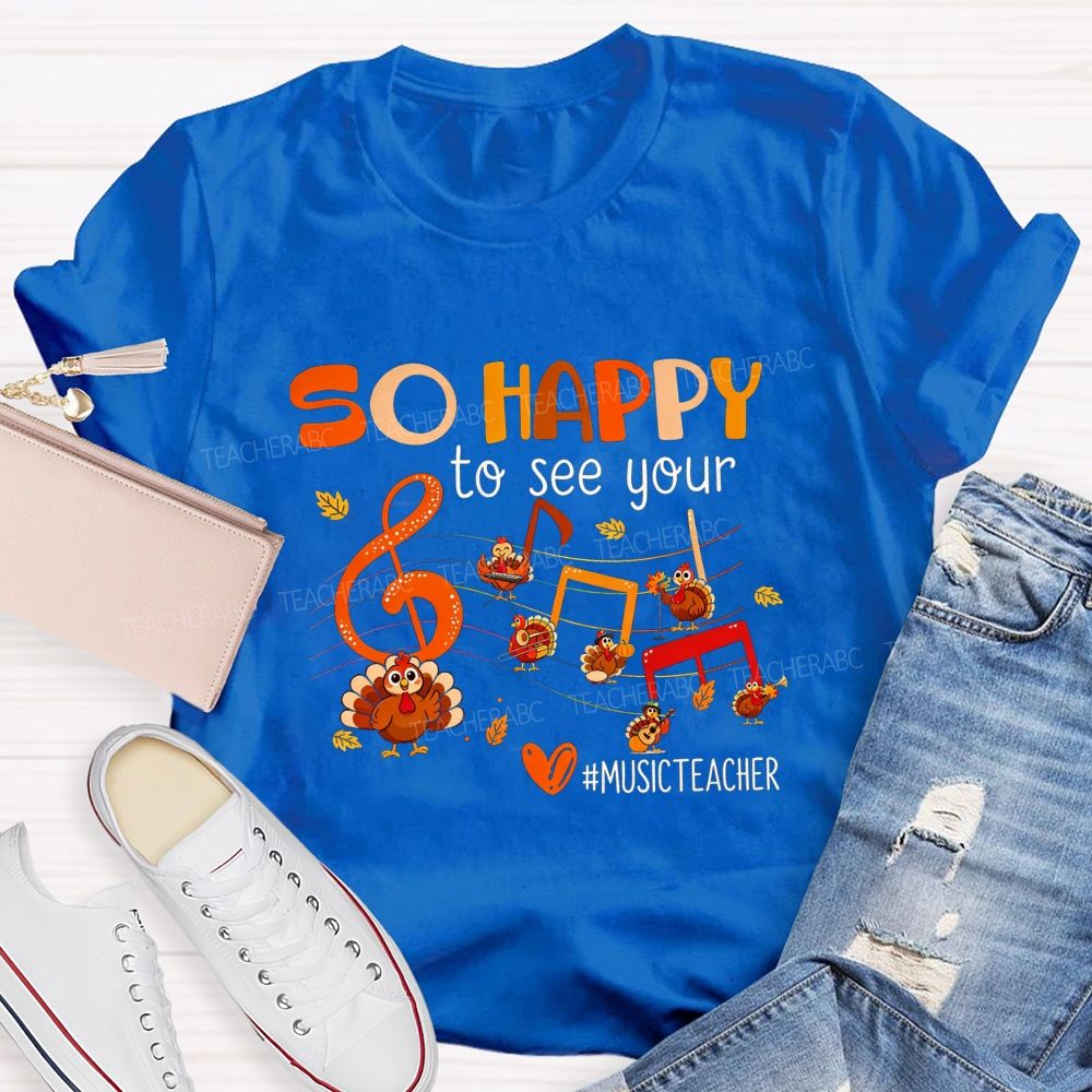 So Happy To See Your Music Teacher Thanksgiving Turkey T-shirt