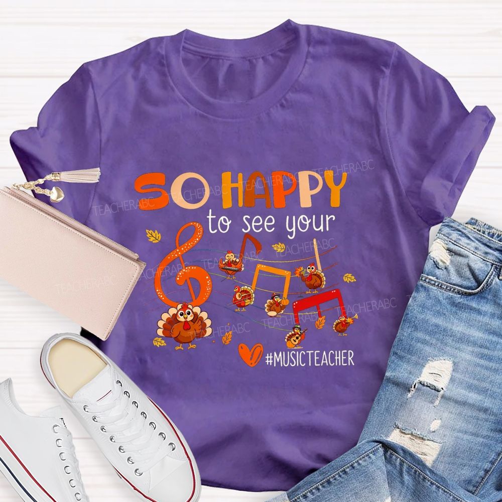 So Happy To See Your Music Teacher Thanksgiving Turkey T-shirt