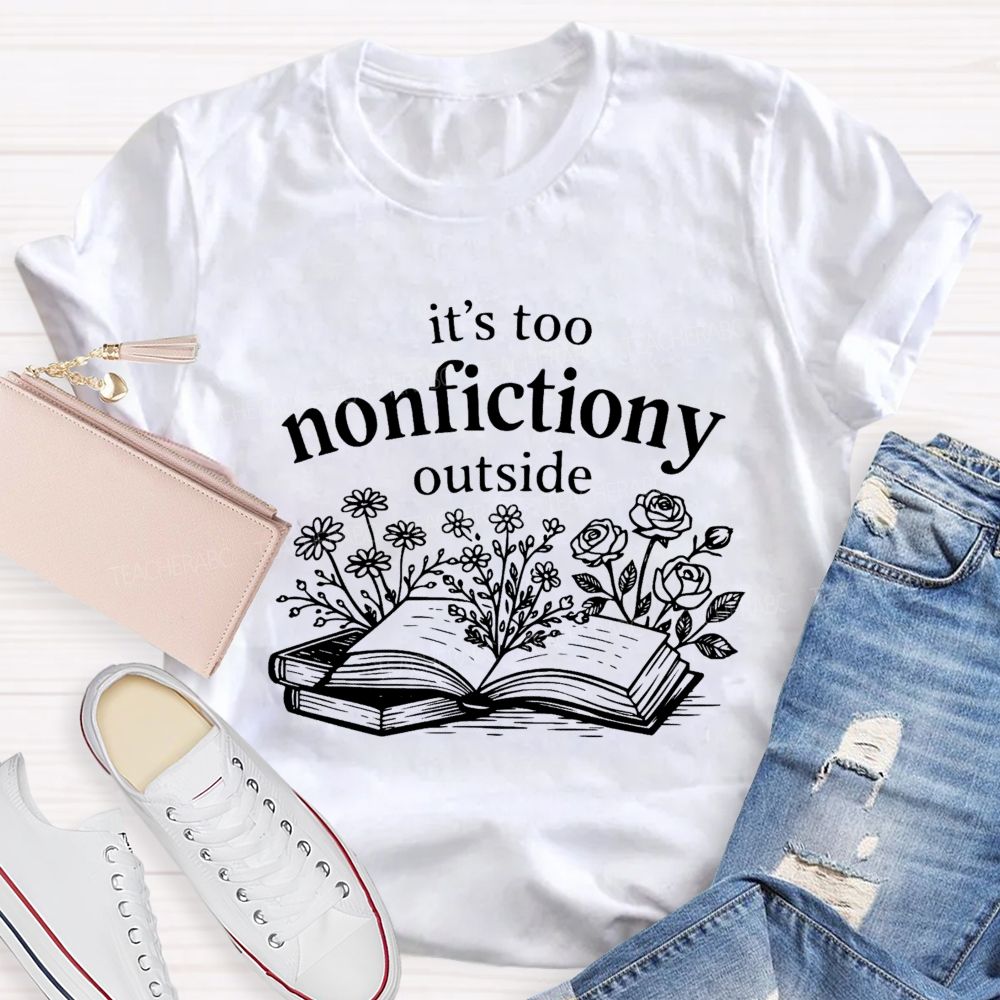 It’S Too Nonfictiony Outside Book Reading Teacher T-shirt