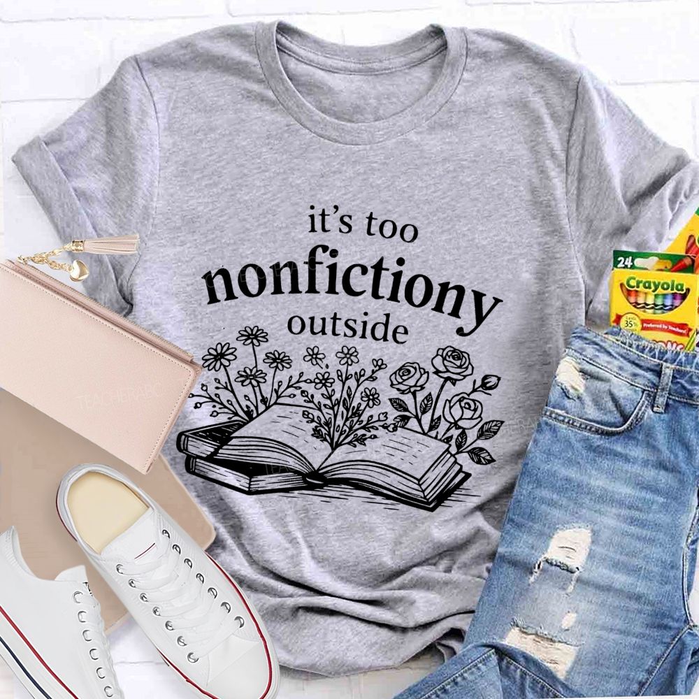 It’S Too Nonfictiony Outside Book Reading Teacher T-shirt