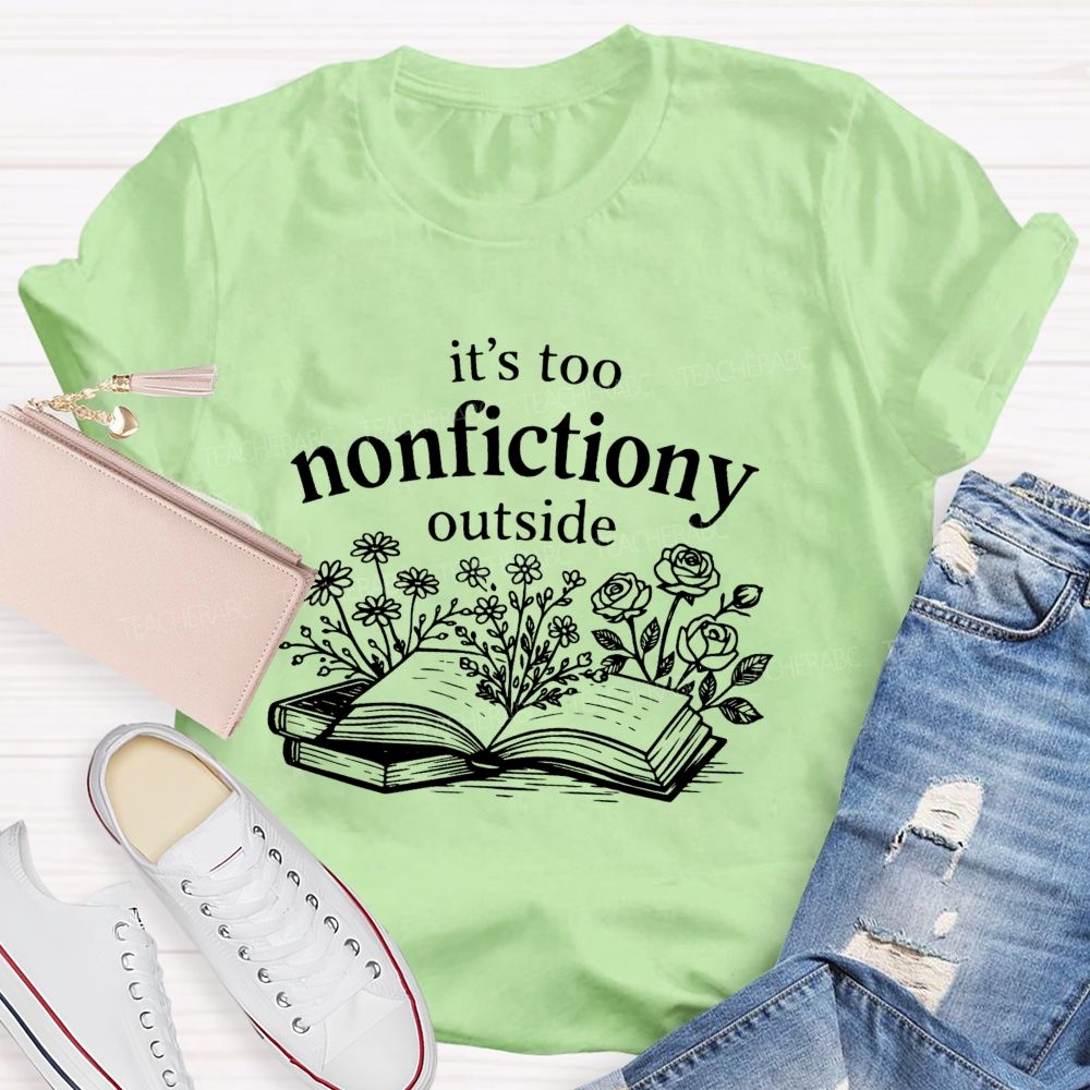 It’S Too Nonfictiony Outside Book Reading Teacher T-shirt