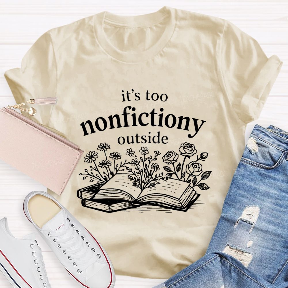 It’S Too Nonfictiony Outside Book Reading Teacher T-shirt