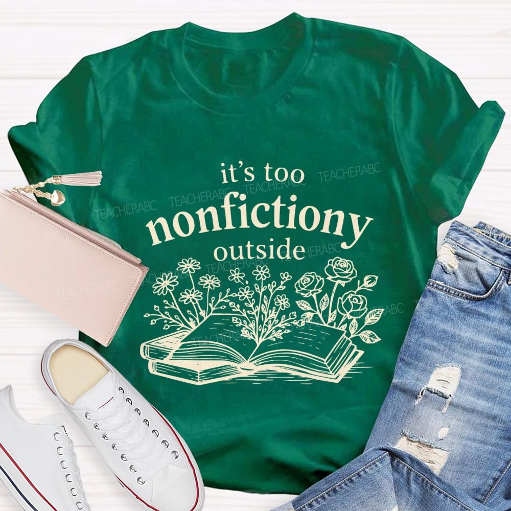 It’S Too Nonfictiony Outside Book Reading Teacher T-shirt