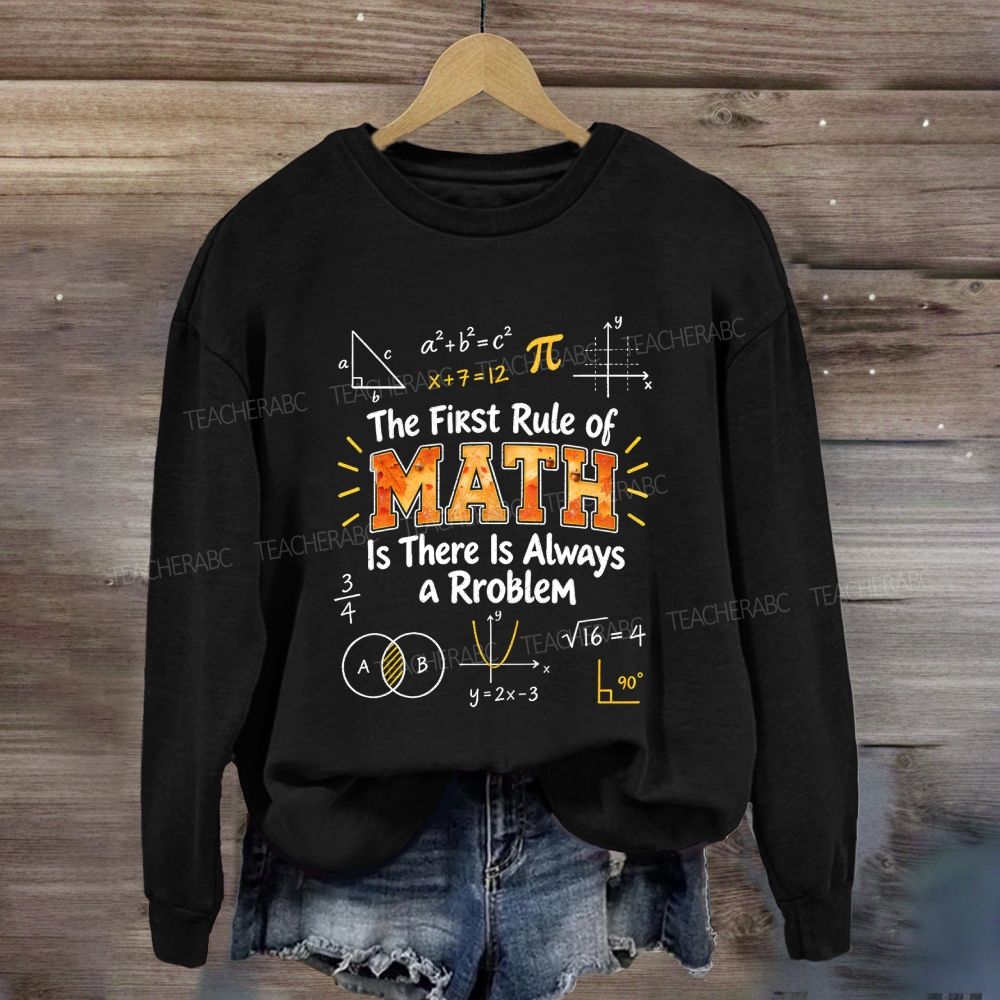 The First Rule Of Math Is There Is Always A Problem Sweatshirt