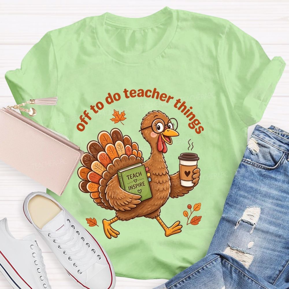 Off To Do Teacher Things Thanksgiving Turkey Teacher T-shirt