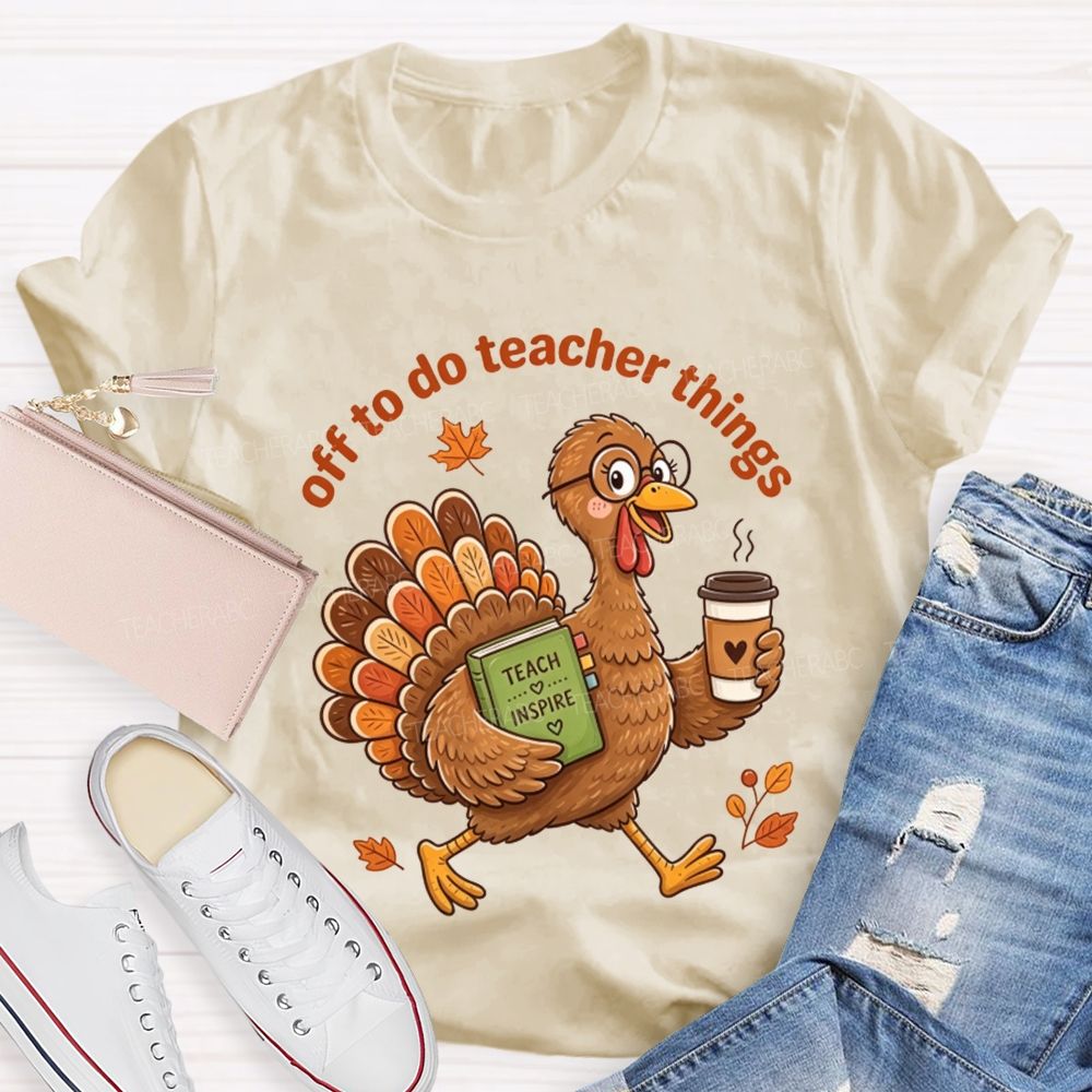 Off To Do Teacher Things Thanksgiving Turkey Teacher T-shirt